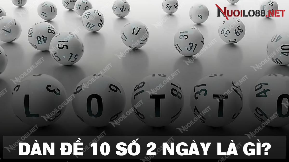 Tìm hiểu chi tiết về phương pháp dàn đề 10 số khung 2 ngày