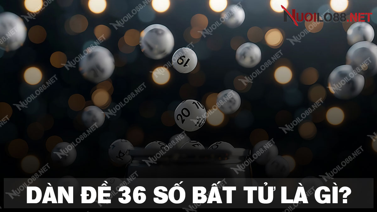 Tìm hiểu về dàn đề 36 số bất tử khung 3 ngày