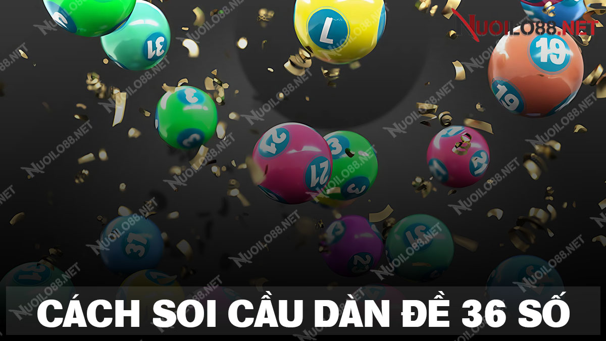 Phương pháp soi cầu dàn đề 36 số bất bại từ bậc cao thủ