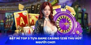 Bật mí top 3 tựa game Casino 123b thu hút người chơi