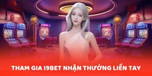 Tham gia i9Bet nhận thưởng liền tay