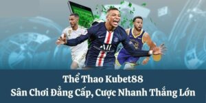 Những điểm mạnh mà Thể Thao Kubet88 sở hữu