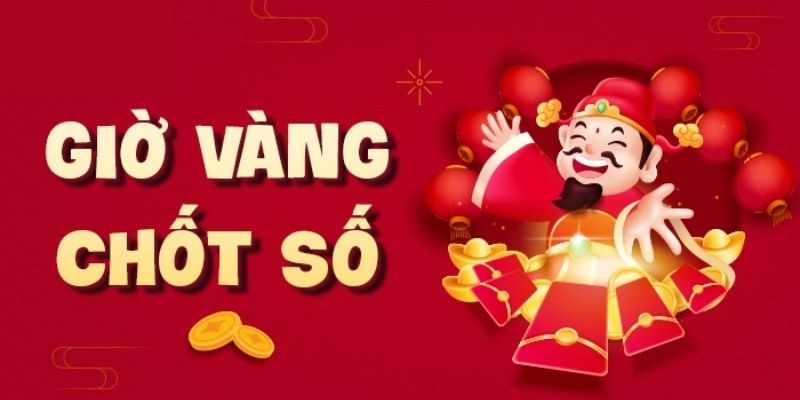 Tìm hiểu về giờ vàng chốt số