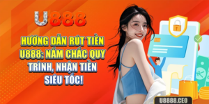 Hướng dẫn rút tiền U888: nắm chắc quy trình, nhận tiền siêu tốc!