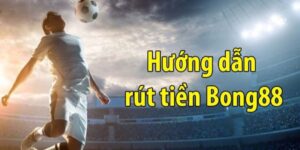 Quy trình chi tiết giúp hoàn tất yêu cầu rút tiền Bong88