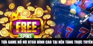 Các hình thức nổ hũ Dt68 đặc biệt hiện nay