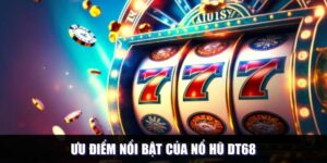 Điểm mạnh nổi bật của hình thức game slot tại Dt68