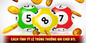 Cách Tính Tỷ Lệ Trúng Thưởng Khi Chơi BTL
