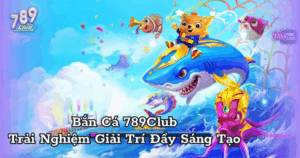 Bắn Cá 789Club