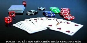 Poker – Sự kết hợp giữa chiến thuật cùng may mắn