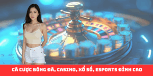  Cá cược bóng đá, casino, xổ số, esports đỉnh cao