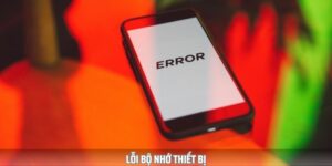 Lỗi bộ nhớ thiết bị là một trong những sự cố thường gặp