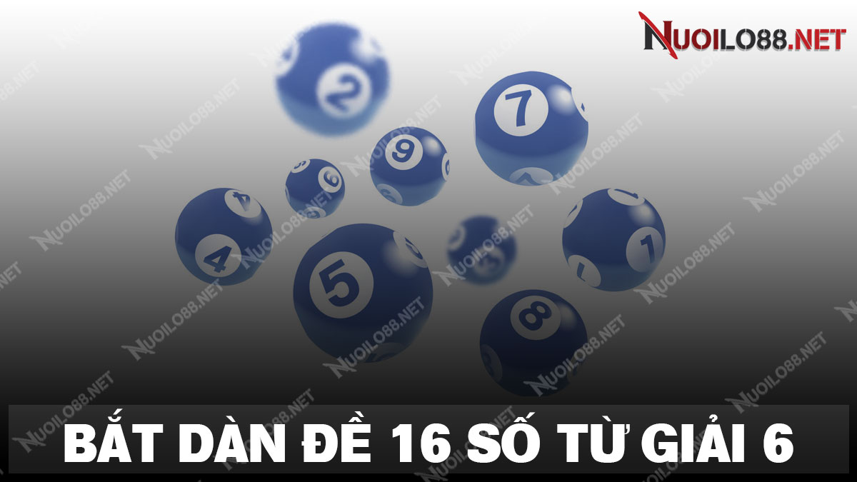 Chia sẻ cách bắt dàn đề 16 số khung 3 ngày từ tổng giải 6