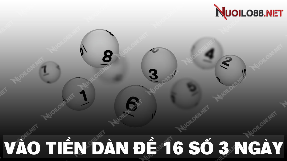 Hướng dẫn anh em vào tiền nuôi dàn đề 16 số khung 3 ngày