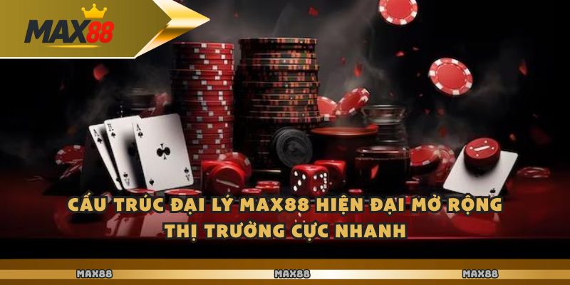 Cấu trúc đại lý Max88 hiện đại mở rộng thị trường cực nhanh