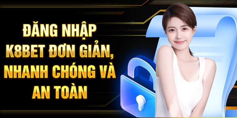 Đăng nhập K8BET đơn giản, nhanh chóng và an toàn