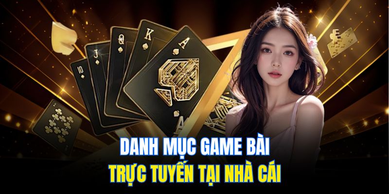 Danh mục game bài trực tuyến tại nhà cái