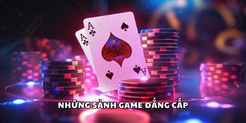 Những sảnh game đẳng cấp