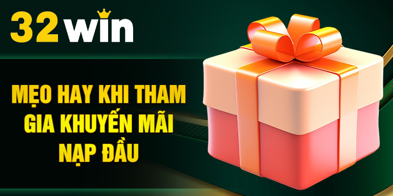 Mẹo hay khi tham gia khuyến mãi nạp đầu
