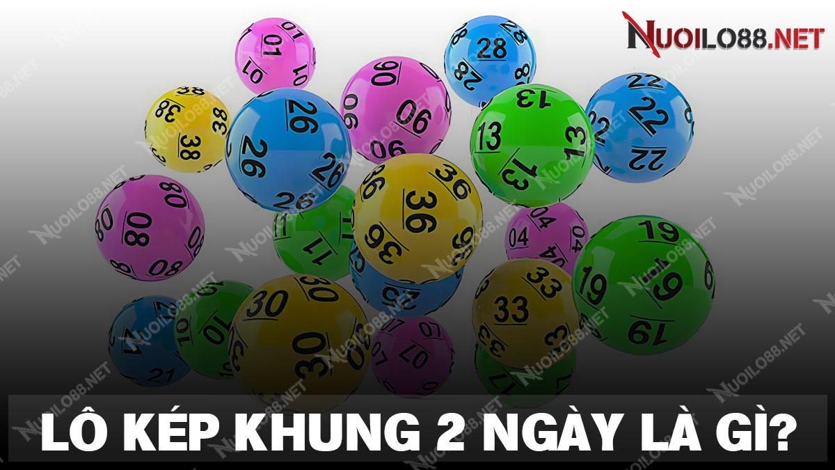 Tìm hiểu chi tiết về lô kép khung 2 ngày