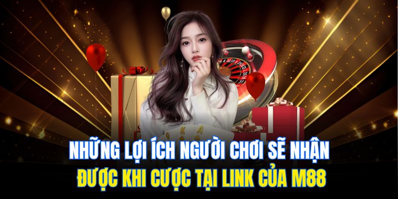 Những lợi ích người chơi sẽ nhận được khi cược tại link của M88