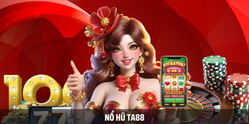Nổ Hũ Ta88 – Săn Hũ Khủng, Nhận Quà Không Giới Hạn