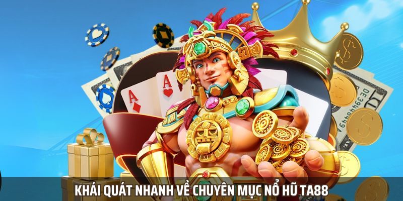 Khái quát nhanh về chuyên mục nổ hũ ta88