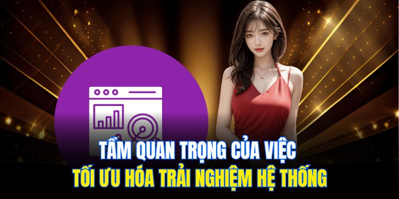 Tầm quan trọng của việc tối ưu hóa trải nghiệm hệ thống
