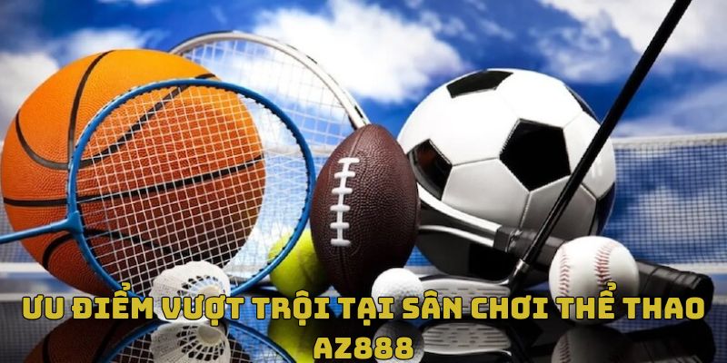 Điểm cộng vượt trội tại sảnh thể thao AZ888