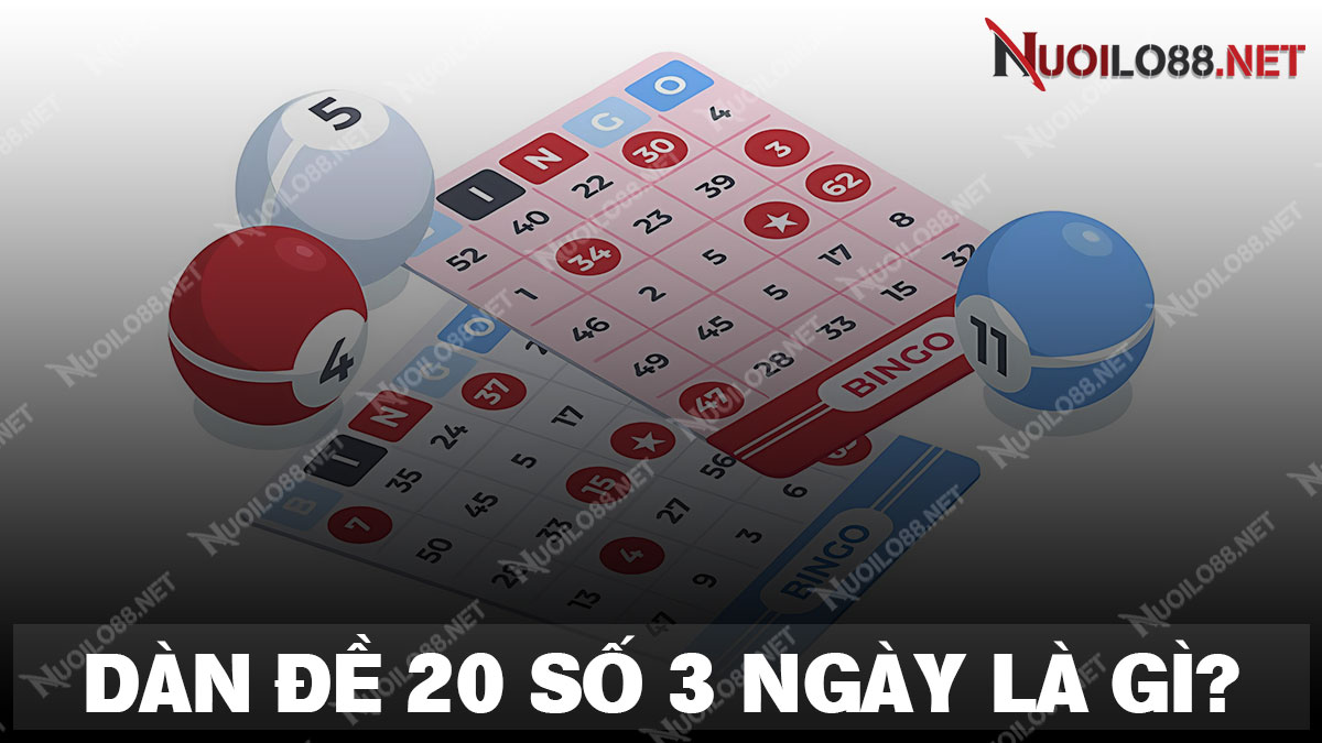 Tìm hiểu chi tiết về dàn đề 20 số khung 3 ngày