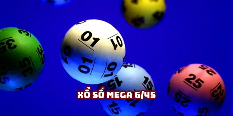 Xổ Số Mega 6/45 – Cách Chơi Và Bí Quyết Trúng Thật