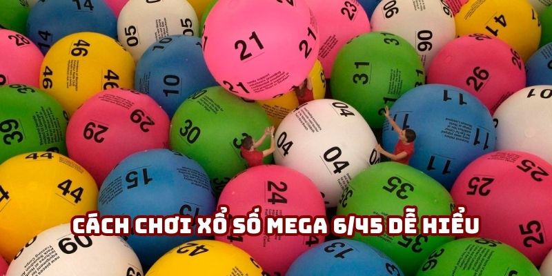 Cách chơi Xổ Số Mega 6/45 dễ hiểu