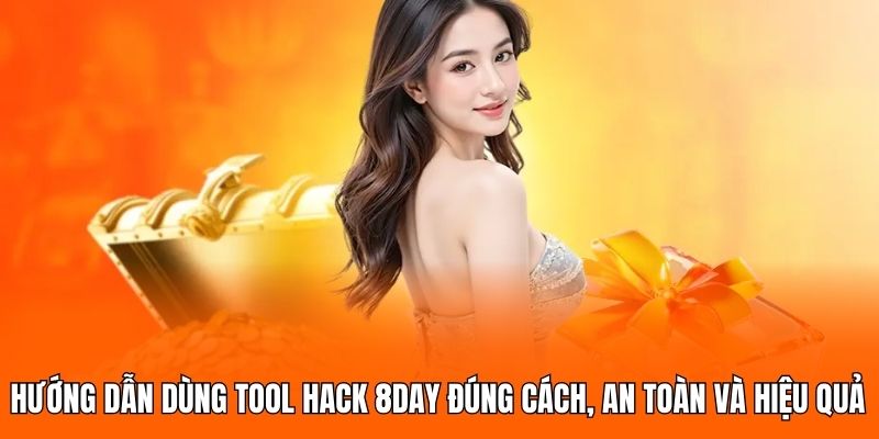 Hướng dẫn dùng tool hack 8DAY đúng cách, an toàn và hiệu quả