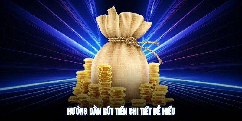 Hướng dẫn rút tiền chi tiết, dễ hiểu
