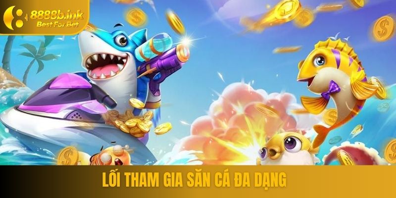 Lối tham gia săn cá đa dạng