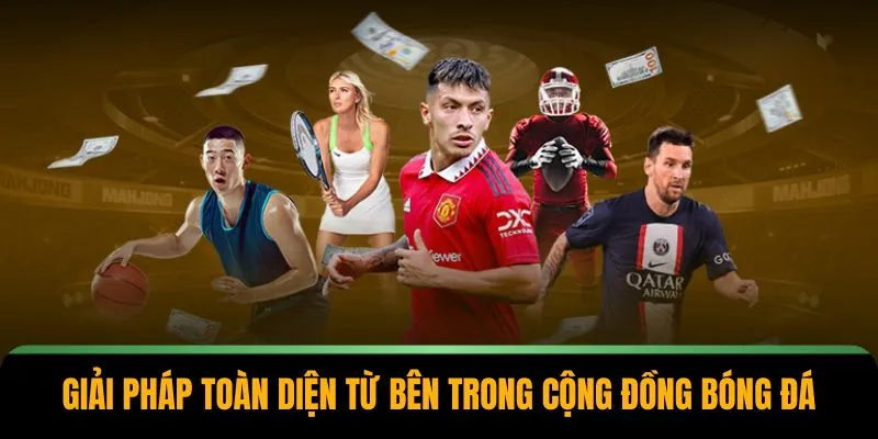 Giải pháp toàn diện từ bên trong cộng đồng bóng đá