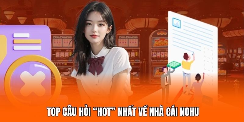 Top câu hỏi “hot” nhất về nhà cái NOHU