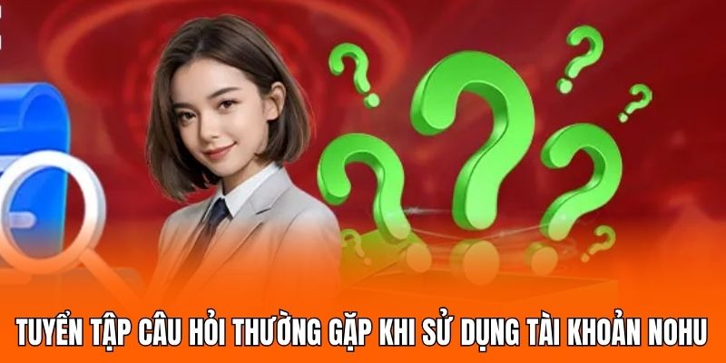 Câu Hỏi Thường Gặp NOHU – Lời Giải Đơn Giản, Thực Tế