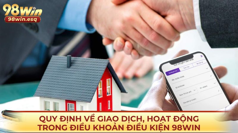 Quy định về giao dịch, hoạt động trong điều khoản điều kiện 98win