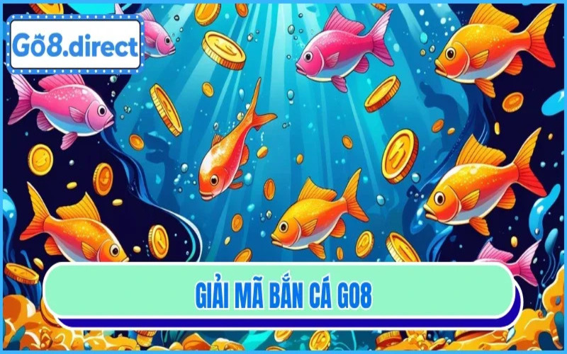 Vì sao nên chọn Bắn Cá Go8?
