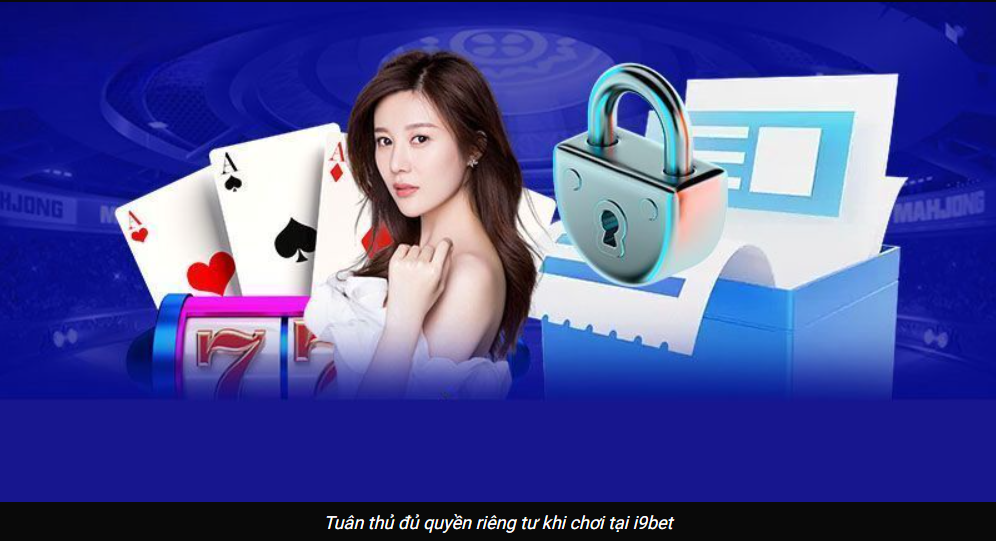 Quyền riêng tư i9bet: gọi đúng tên dữ liệu, nói rõ mục đích, giữ vừa đủ