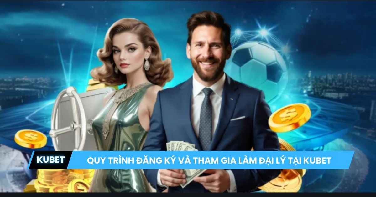 Quy trình đăng ký và tham gia làm đại lý tại Kubet