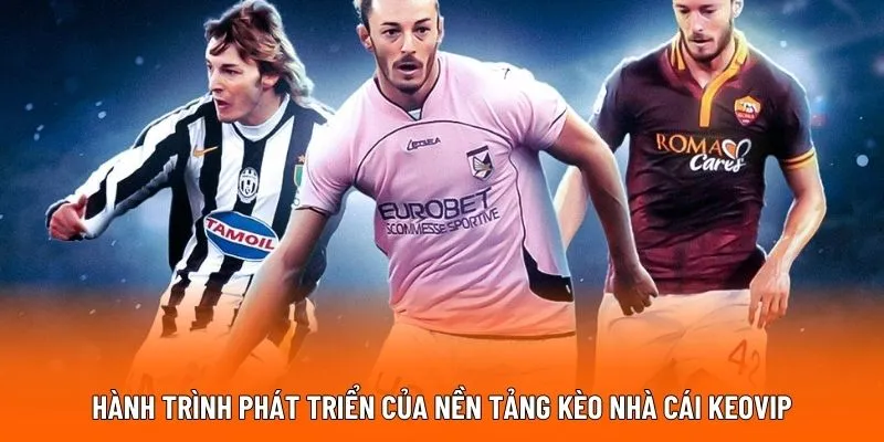 Hành trình phát triển của nền tảng kèo nhà cái Keovip