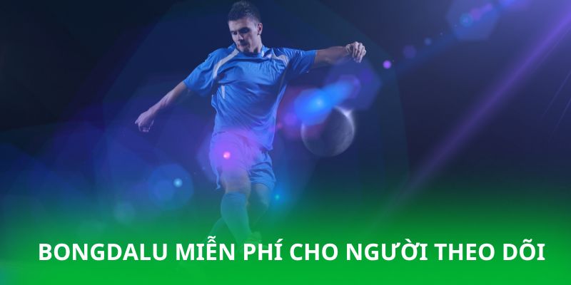 Bongdalu miễn phí cho người theo dõi