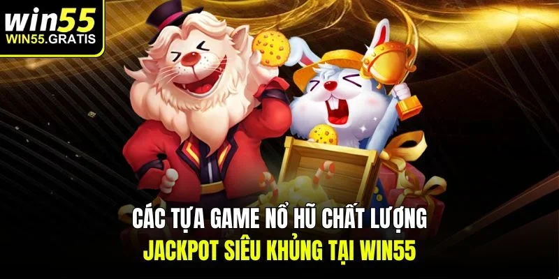 Nổ Hũ win55 – Hành trình săn jackpot triệu đô cực đã