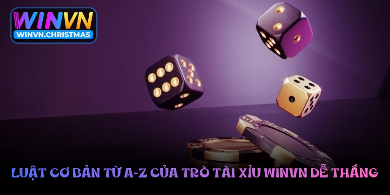 Luật cơ bản từ A-Z của trò tài xỉu Winvn dễ thắng
