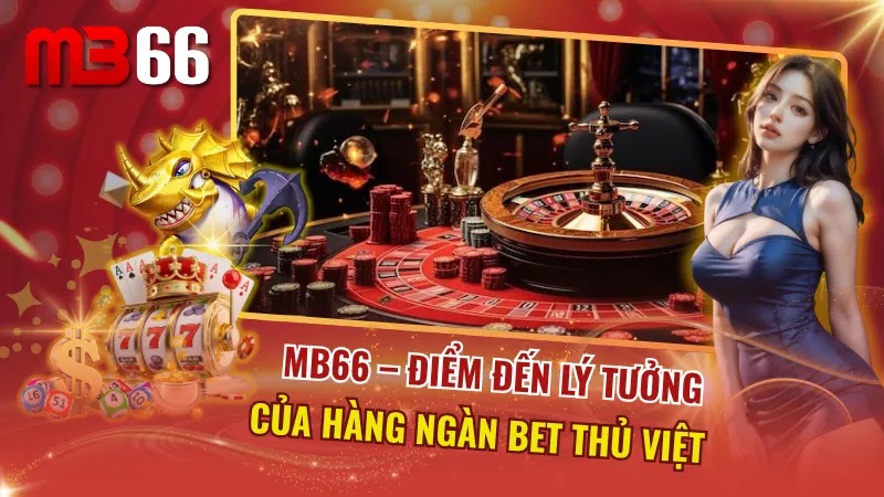 MB66 – Điểm Đến Lý Tưởng Của Hàng Ngàn Bet Thủ Việt