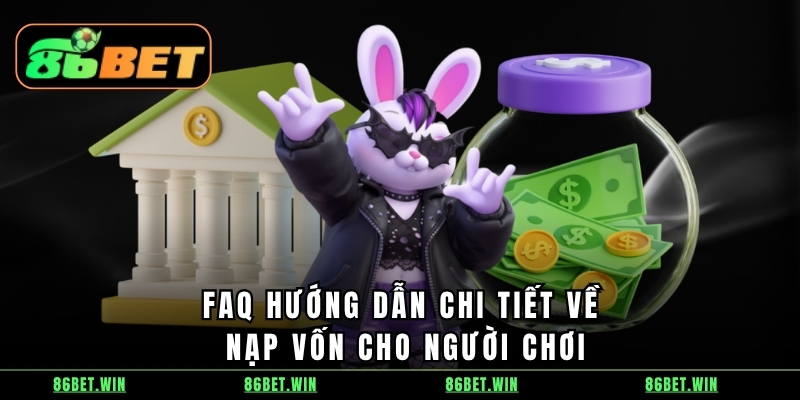 FAQ hướng dẫn chi tiết về nạp vốn cho người chơi