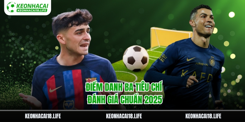 Điểm danh ba tiêu chí đánh giá chuẩn 2025