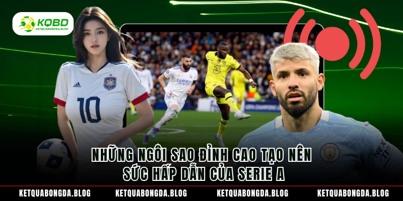 Những ngôi sao đỉnh cao tạo nên sức hấp dẫn của Serie A